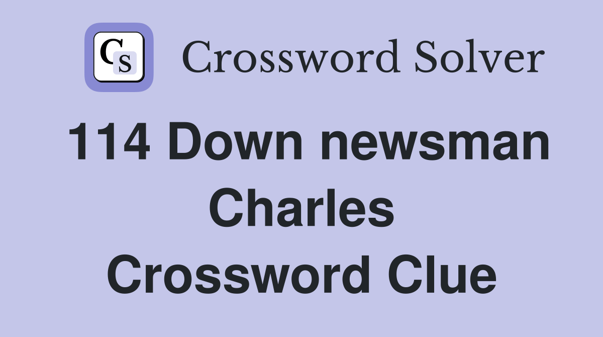 114 Down newsman Charles Crossword Clue Answers Crossword Solver